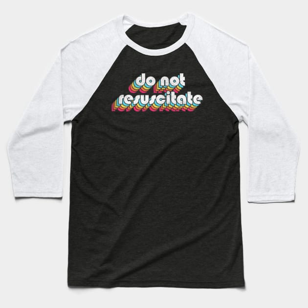 Do Not Resuscitate / Retro Typography Style Design Baseball T-Shirt by DankFutura